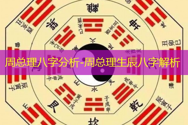 周总理八字分析-周总理生辰八字解析
