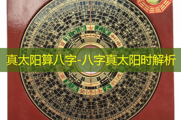  真太阳算八字-八字真太阳时解析