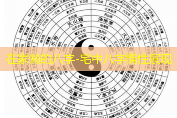  在家懒的八字-宅中八字惰性展现
