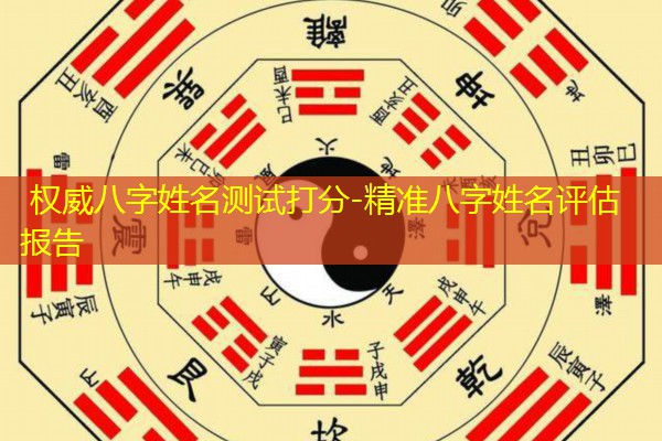  权威八字姓名测试打分-精准八字姓名评估报告