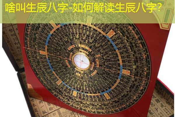  啥叫生辰八字-如何解读生辰八字？